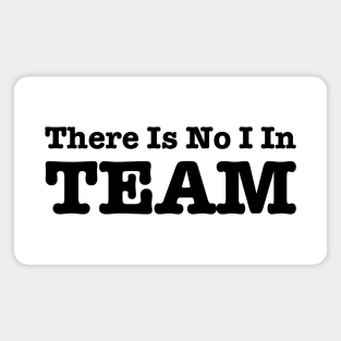 There Is No I In Team Magnet